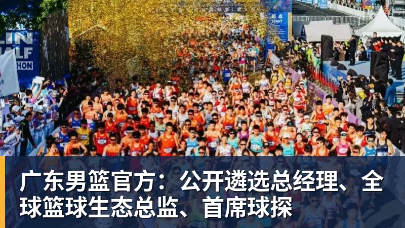 广东男篮官方:公开遴选总经理、全球篮球生态总监、首席球探