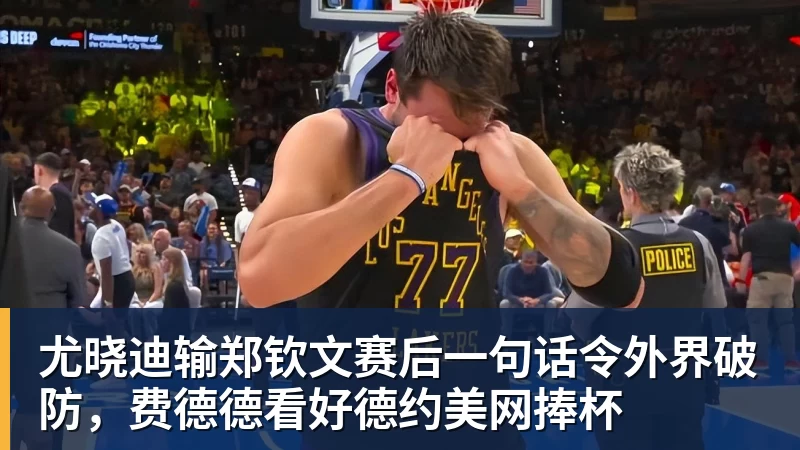 尤晓迪输郑钦文赛后一句话令外界破防,费德德看好德约美网捧杯