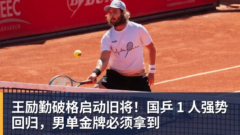 王励勤破格启动旧将!国乒 1 人强势回归,男单金牌必须拿到