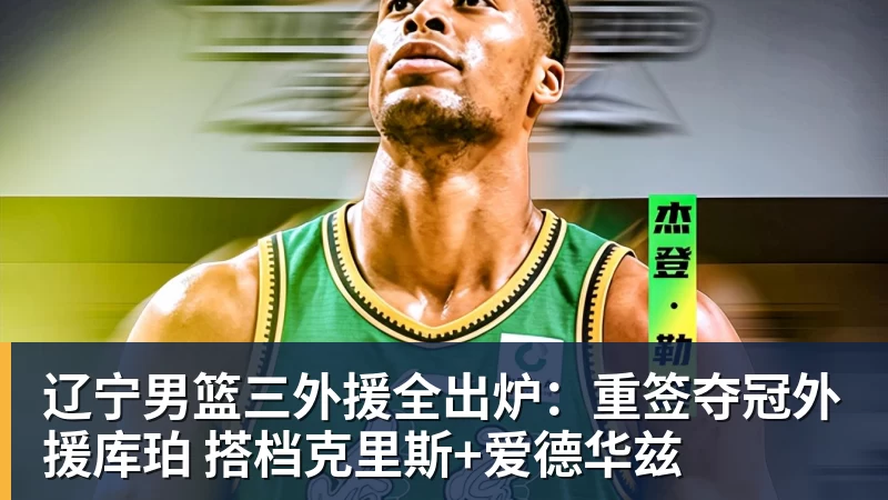 辽宁男篮三外援全出炉:重签夺冠外援库珀 搭档克里斯+爱德华兹