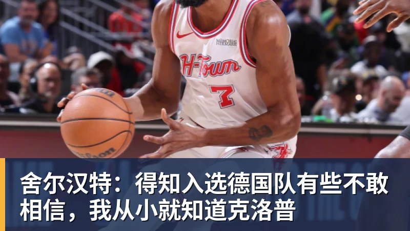 舍尔汉特:得知入选德国队有些不敢相信,我从小就知道克洛普