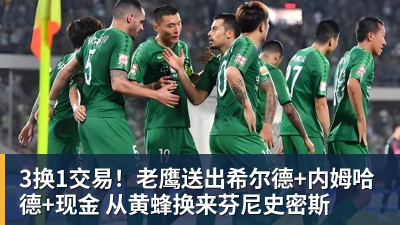 3换1交易！老鹰送出希尔德+内姆哈德+现金 从黄蜂换来芬尼史密斯
