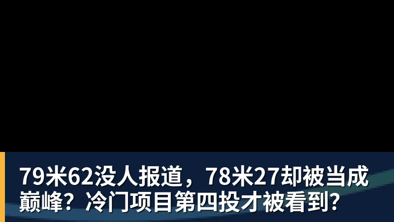 79米62没人报道,78米27却被当成巅峰?冷门项目第四投才被看到?