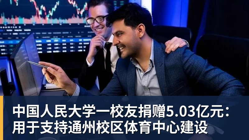 中国人民大学一校友捐赠5.03亿元：用于支持通州校区体育中心建设