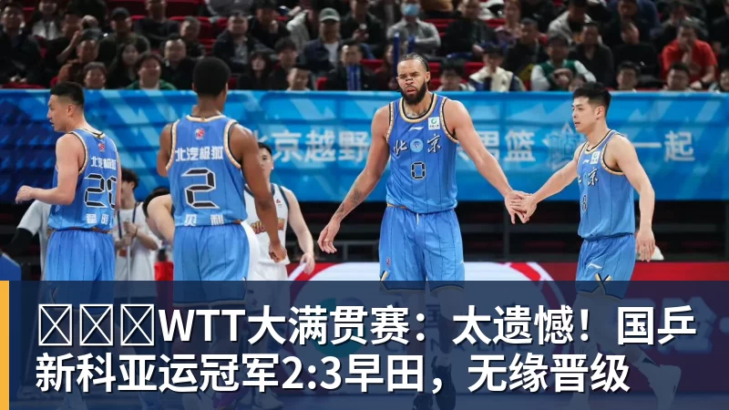 ​​​WTT大满贯赛：太遗憾！国乒新科亚运冠军2:3早田，无缘晋级
