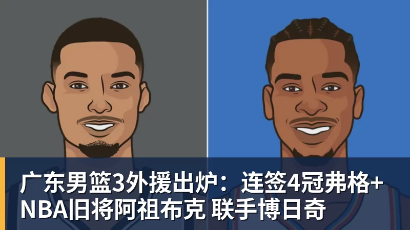 广东男篮3外援出炉：连签4冠弗格+NBA旧将阿祖布克 联手博日奇