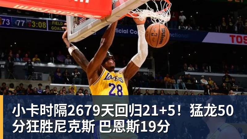 小卡时隔2679天回归21+5!猛龙50分狂胜尼克斯 巴恩斯19分